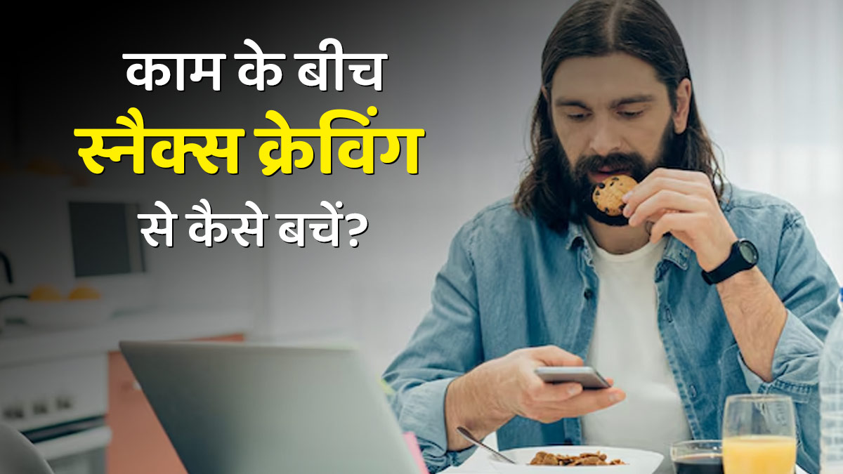 काम के बीच बार-बार स्नैकिंग का मन करता है? ऐसे करें क्रेविंग पर कंट्रोल