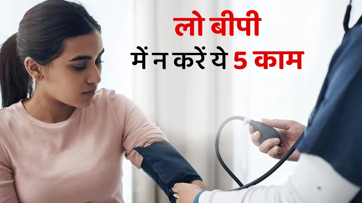 अचानक BP लो होने पर न करें ये 5 काम, ब‍िगड़ सकती है सेहत
