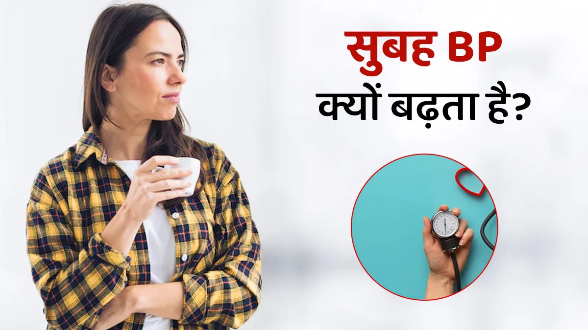 सुबह के समय बीपी क्यों बढ़ता है? जानें इसके असली कारण और डॉक्टर की सलाह