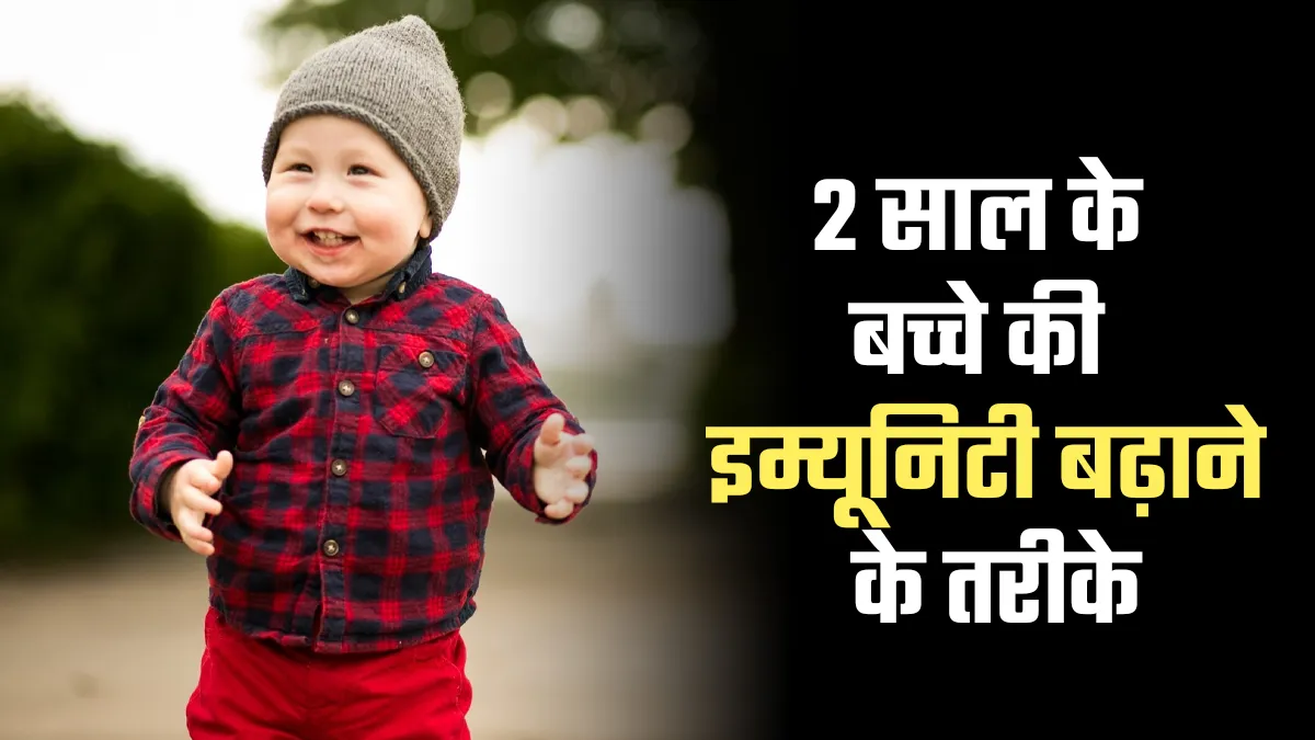 2 साल के बच्चे की इम्यूनिटी कैसे बढ़ाएं? बच्चों के डॉक्टर से जानें सबसे असरदार तरीके