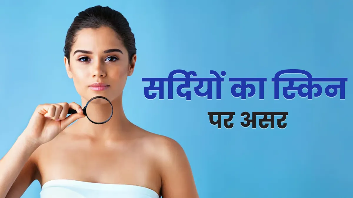 सर्दियों का मौसम आपकी स्किन पर कैसे असर डालता है? समझें एक्सपर्ट से
