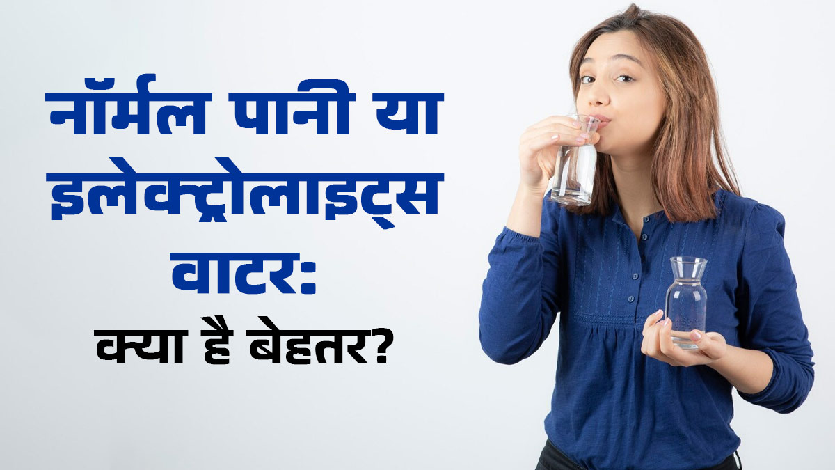 हाइड्रेशन के लिए नॉर्मल पानी पीना बेहतर है या इलेक्ट्रोलाइट्स वाला पानी? एक्सपर्ट से जानें