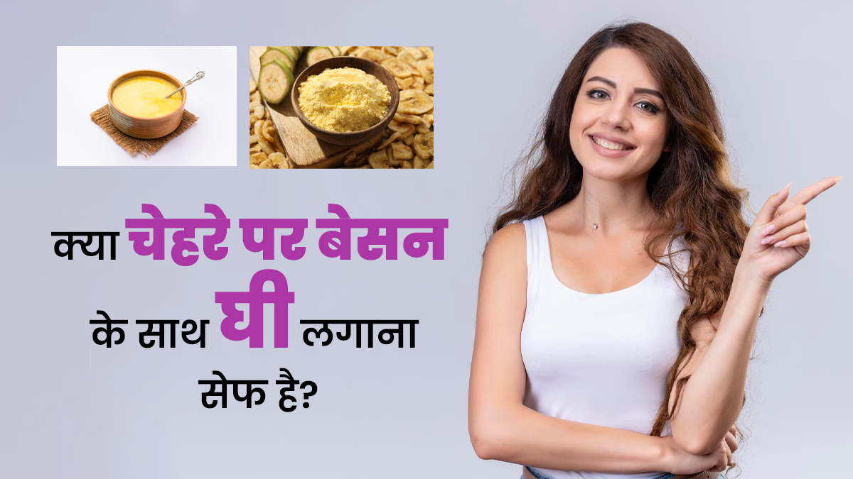 क्या चेहरे पर बेसन के साथ घी लगाना सेफ है, जानें किसे नहीं लगाना चाहिए