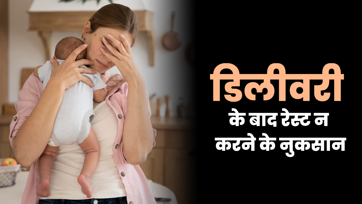 डिलीवरी के बाद रेस्ट करना है जरूरी, जानें ऐसा न करने के नुकसान