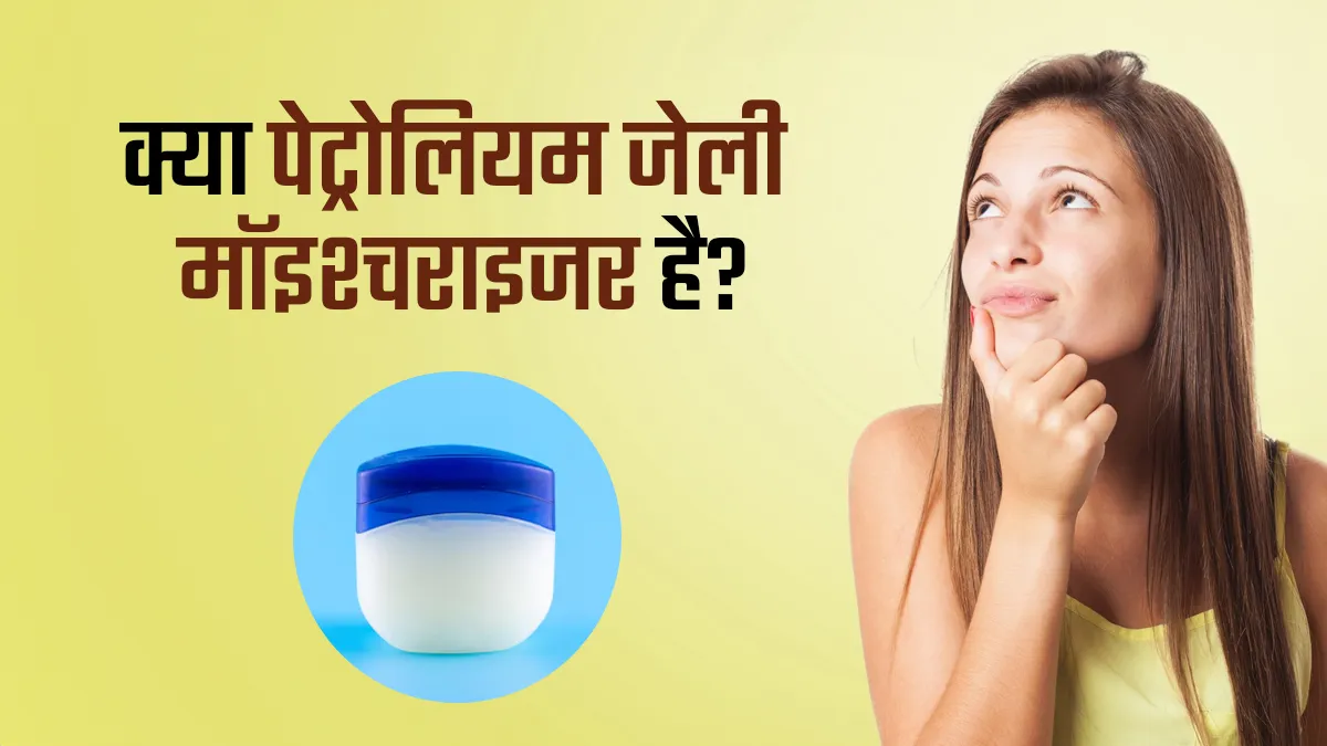 क्या पेट्रोलियम जेली को मॉइश्चराइजर की तरह इस्तेमाल कर सकते हैं? डर्मेटोलॉजिस्ट से जानें