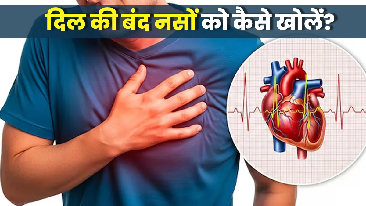 दिल की बंद नसों को कैसे खोलें? कार्डियोलॉजिस्ट से जानें