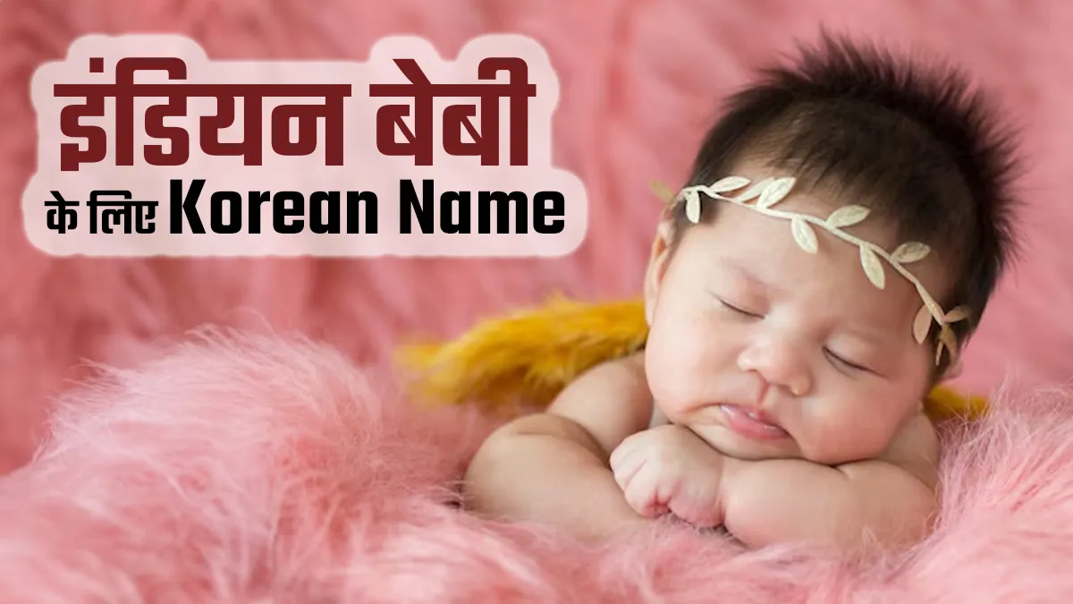 भारत में बढ़ा कोरियन नामों का क्रेज, जानें आपके New Born Baby के लिए बेस्ट नाम

