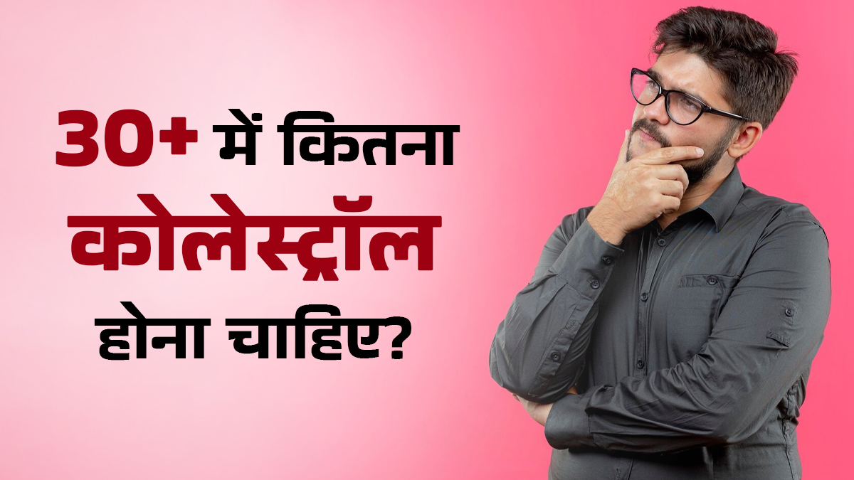 30 की उम्र में कितना कोलेस्ट्रॉल होना चाहिए? डॉक्टर से जानें अच्छा कोलेस्ट्रॉल बढ़ाने का उपाय
