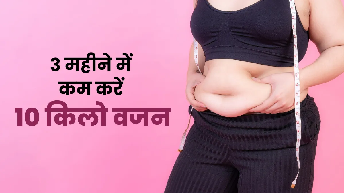 3 महीने में 10 किलो वजन कैसे कम करें? खुद एक्सपर्ट ने शेयर किए हैं टिप्स