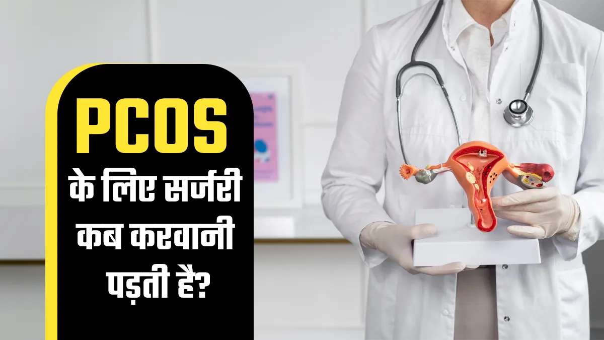 पीसीओएस होने पर कब करवानी पड़ती है सर्जरी? डॉक्टर से जानें

