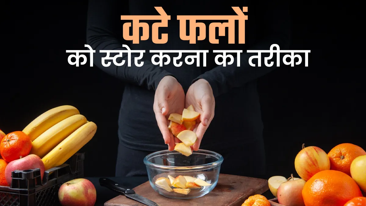 कहीं आप भी तो नहीं करते गलत तरीके से कटे फलों को स्टोर? एक्सपर्ट से जानें इन्हें रखने का सही तरीका