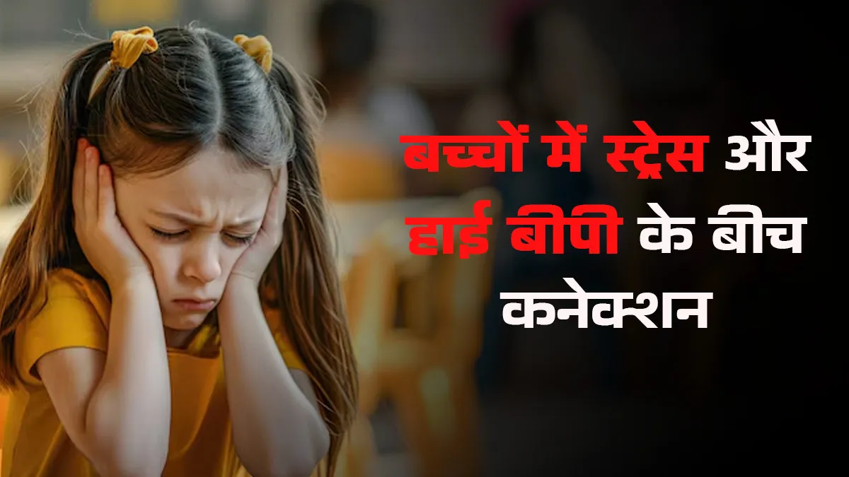 बच्चों में स्ट्रेस और हाई बीपी के बीच क्या कनेक्शन है? डॉक्टर से जानें