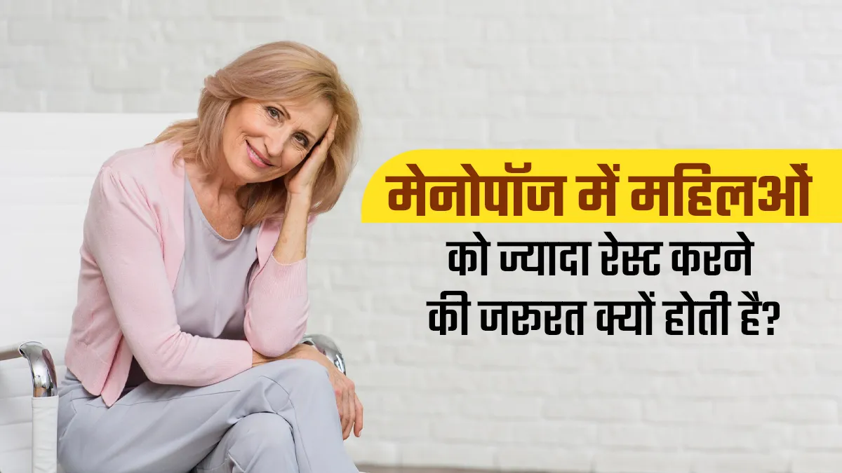 मेनोपॉज में महिलाओं को ज्यादा रेस्ट करने की जरूरत क्यों होती है? डॉक्टर से जानें कारण
