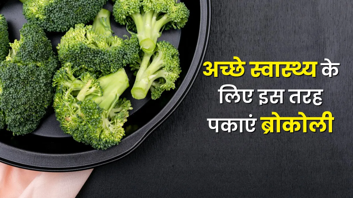 ब्रोकली गलत तरीके से पकाने पर नष्ट हो जाते हैं पोषक तत्व, एक्सपर्ट से जानें इसे पकाने का सही तरीका