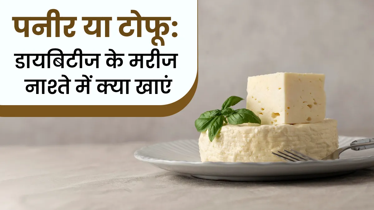 कच्चा पनीर या टोफू, डायबिटीज के मरीज नाश्ते में किसे खाएं