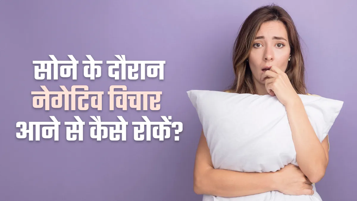रात में बार-बार नेगेटिव विचार आने से हैं परेशान? इसे रोकने के लिए अपनाएं ये टिप्स