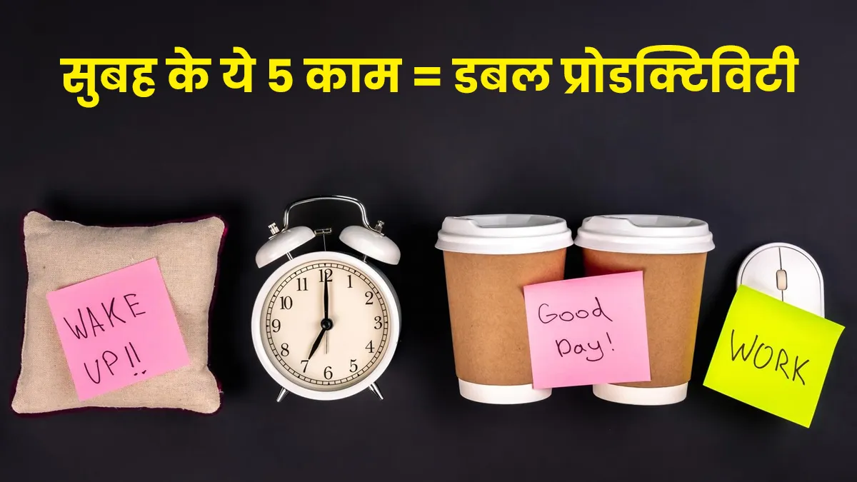 सुबह उठते ही करें ये 5 काम, दिनभर रहेंगे फोकस्ड और बढ़ेगी प्रोडक्टिविटी