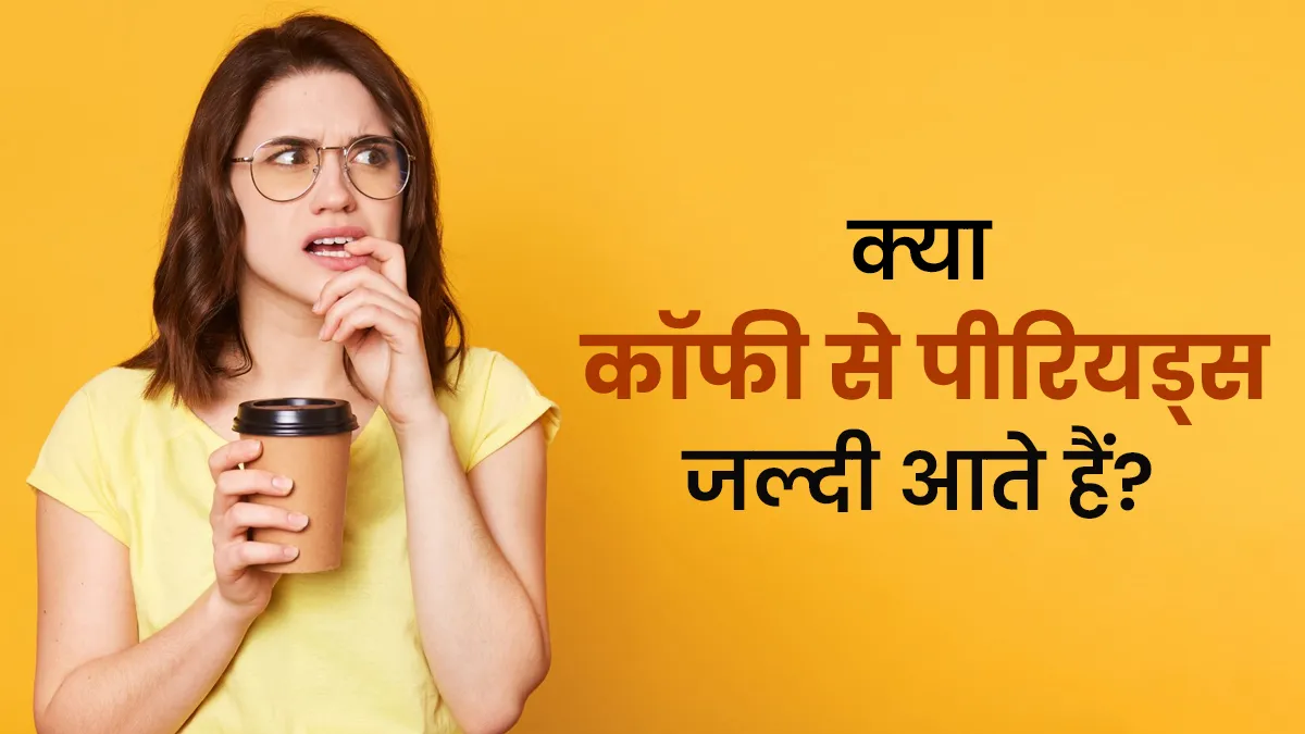 क्या कॉफी पीने से पीरियड्स जल्दी आते हैं? एक्सपर्ट से जानें