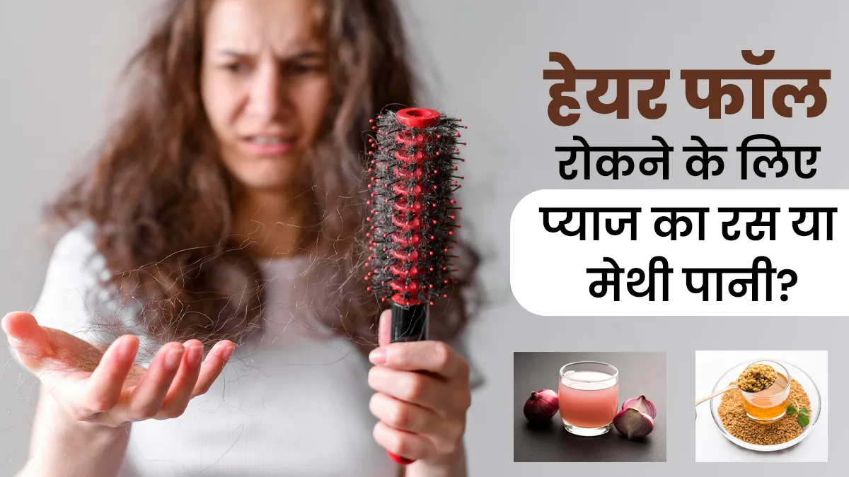 प्याज का रस Vs मेथी का पानी: हेयर फॉल रोकने में कौन है ज्यादा कारगर?