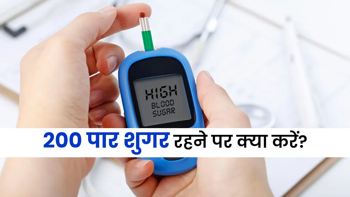 अक्सर शुगर लेवल 200 के पार रहता है तो इन 5 बातों का रखें ध्यान, खुद डॉक्टर ने बताया है