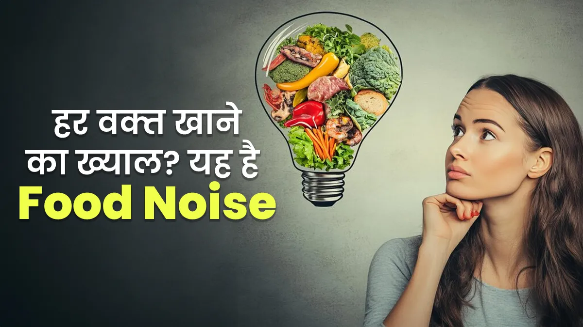 हर वक्त खाने का ख्याल और बढ़ता वजन? यह है Food Noise, एक्सपर्ट से जानें इसके बारे में