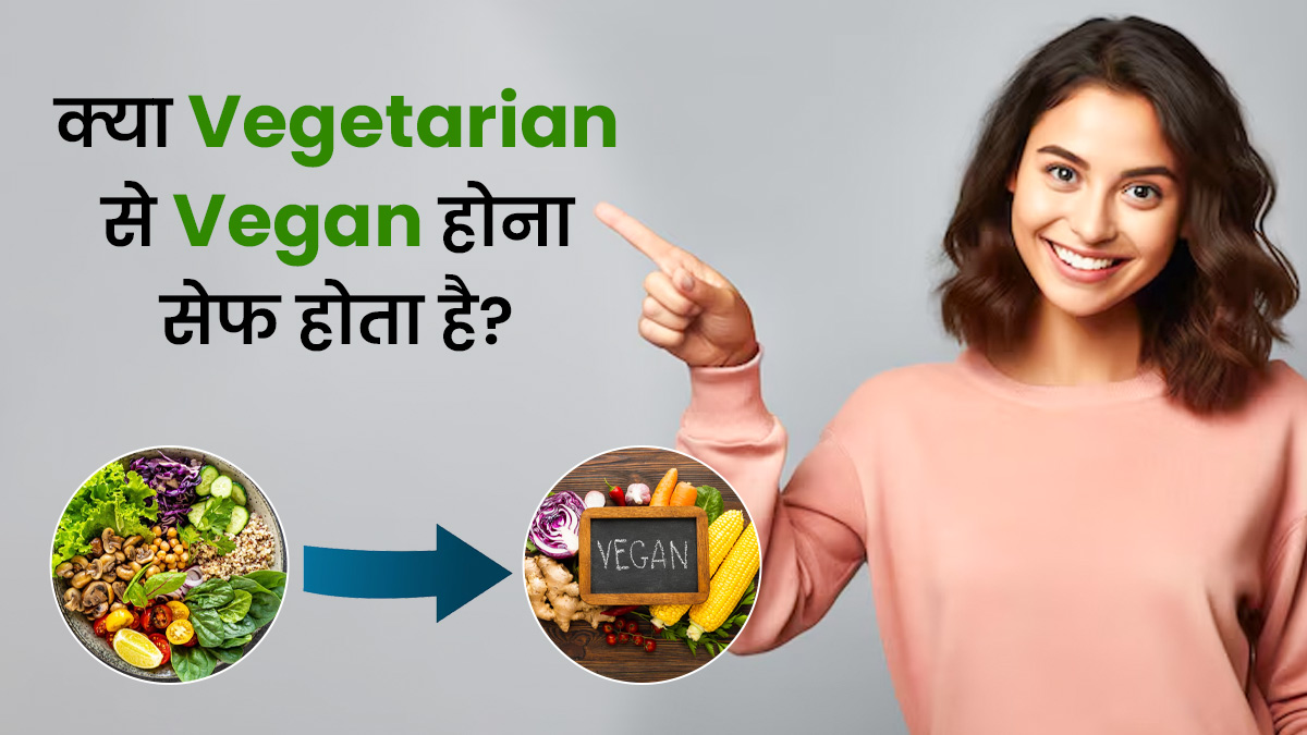 क्या Vegetarian से Vegan होना सेफ होता है? एक्सपर्ट से जानें इसके फायदे-नुकसान