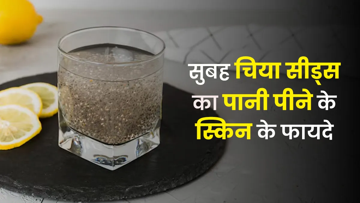 सुबह चिया सीड्स का पानी पीने से स्किन को कैसे फायदा मिलता है? एक्सपर्ट से जानें