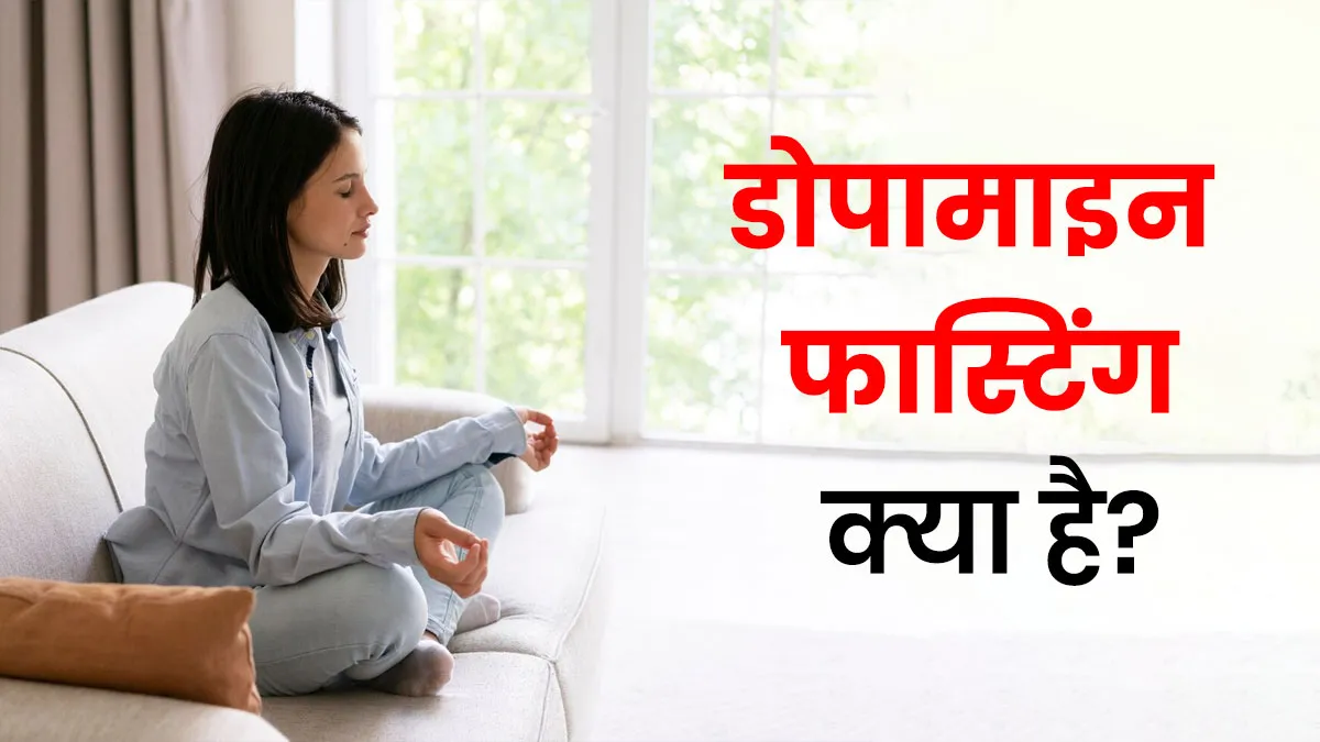 डोपामाइन फास्टिंग क्या है और कैसे की जाती है? डॉक्टर से जानें