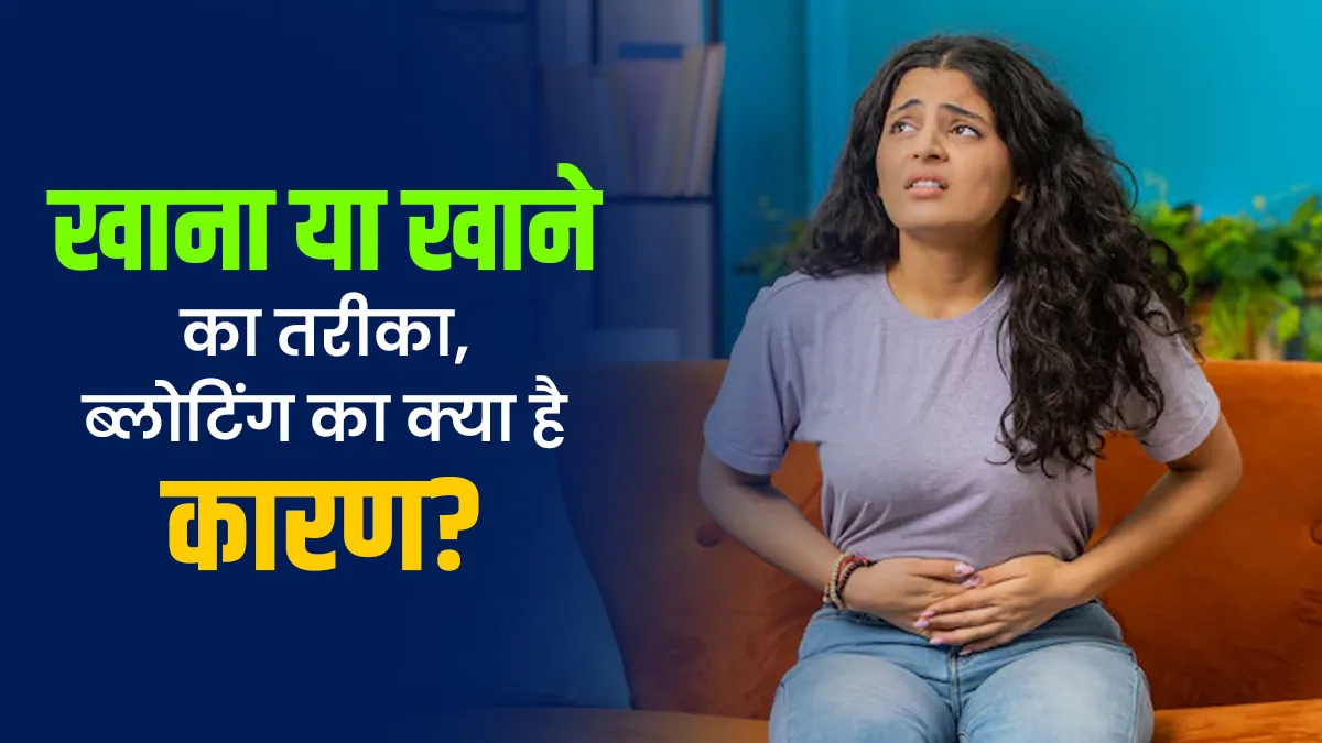 पेट फूलने का कारण आपका खाना है या खाने का तरीका? जानें डॉक्टर से