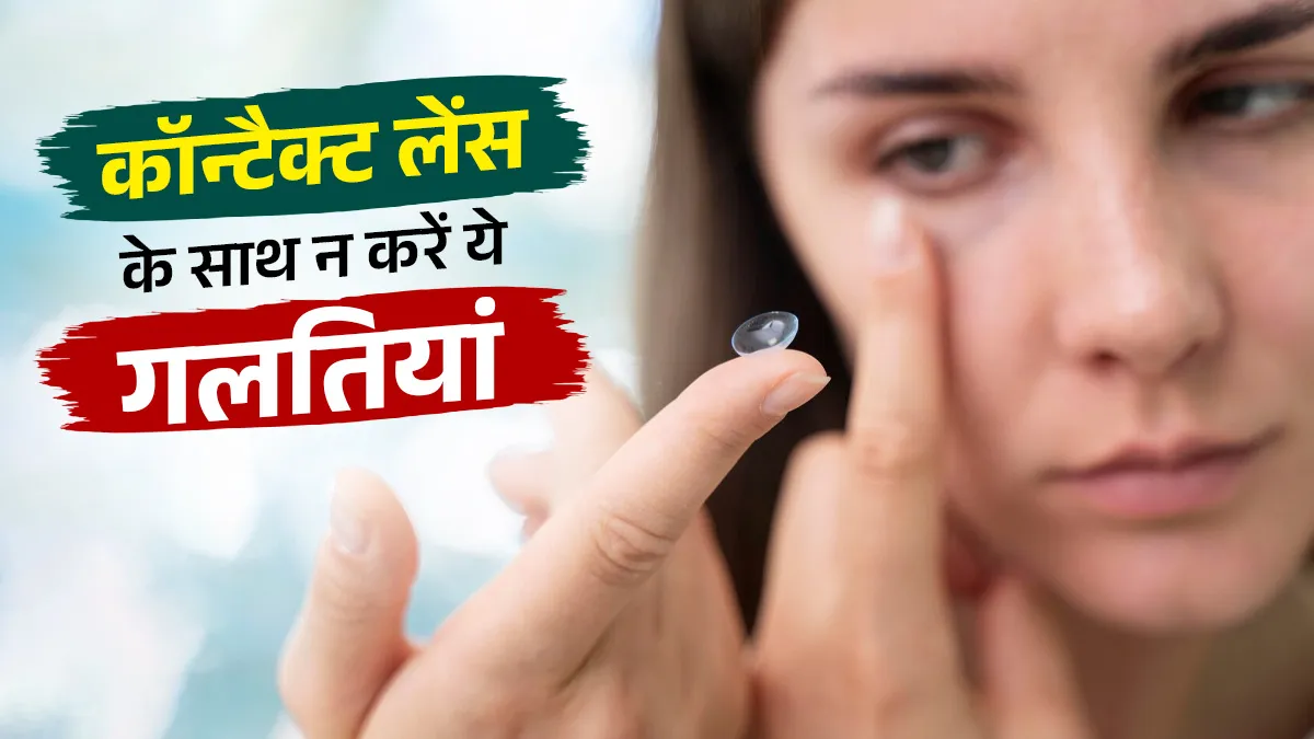 कॉन्टैक्ट लेंस पहनने वाले भूलकर भी न करें ये 5 गलतियां, वरना आंखों पर पड़ सकता है भारी