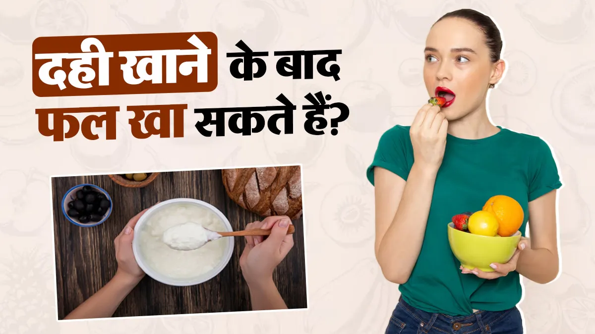 दही खाने के तुरंत बाद फल खाना सही है या नहीं? एक्सपर्ट से जानें