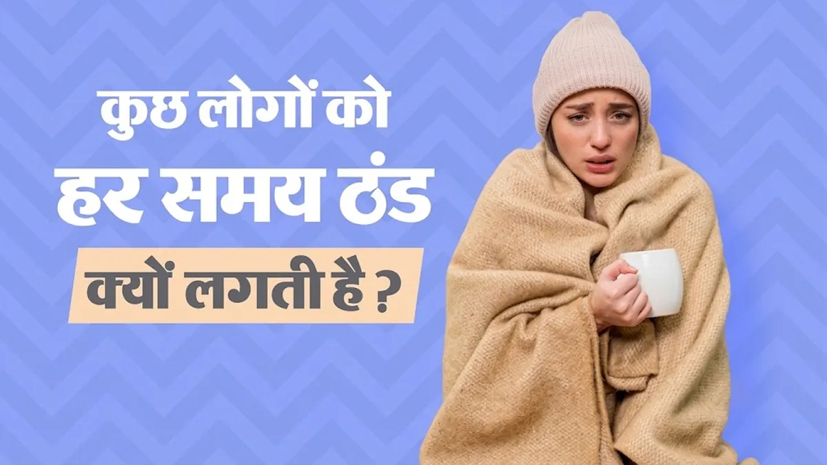 कुछ लोगों को हर समय ठंड क्यों लगती है? डॉक्टर से जानें