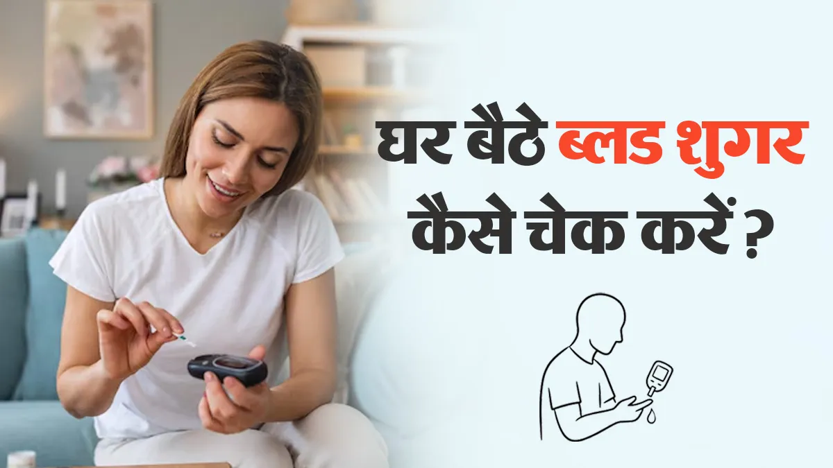 घर पर ब्लड शुगर कैसे चेक करें? डॉक्टर से जानें ग्लूकोमीटर इस्तेमाल करने का सही तरीका और सावधानियां