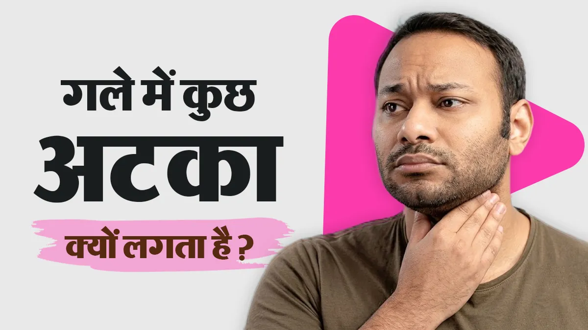 गले में कुछ अटकने जैसा क्यों लगता है जबकि कुछ खाया भी नहीं? जानें कारण