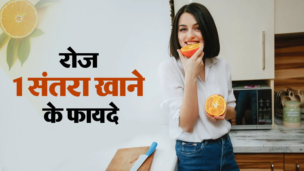 रोज 1 संतरा खाने से शरीर में क्या होता है? जानें सेहत के लिए इसके 7 बड़े फायदे
