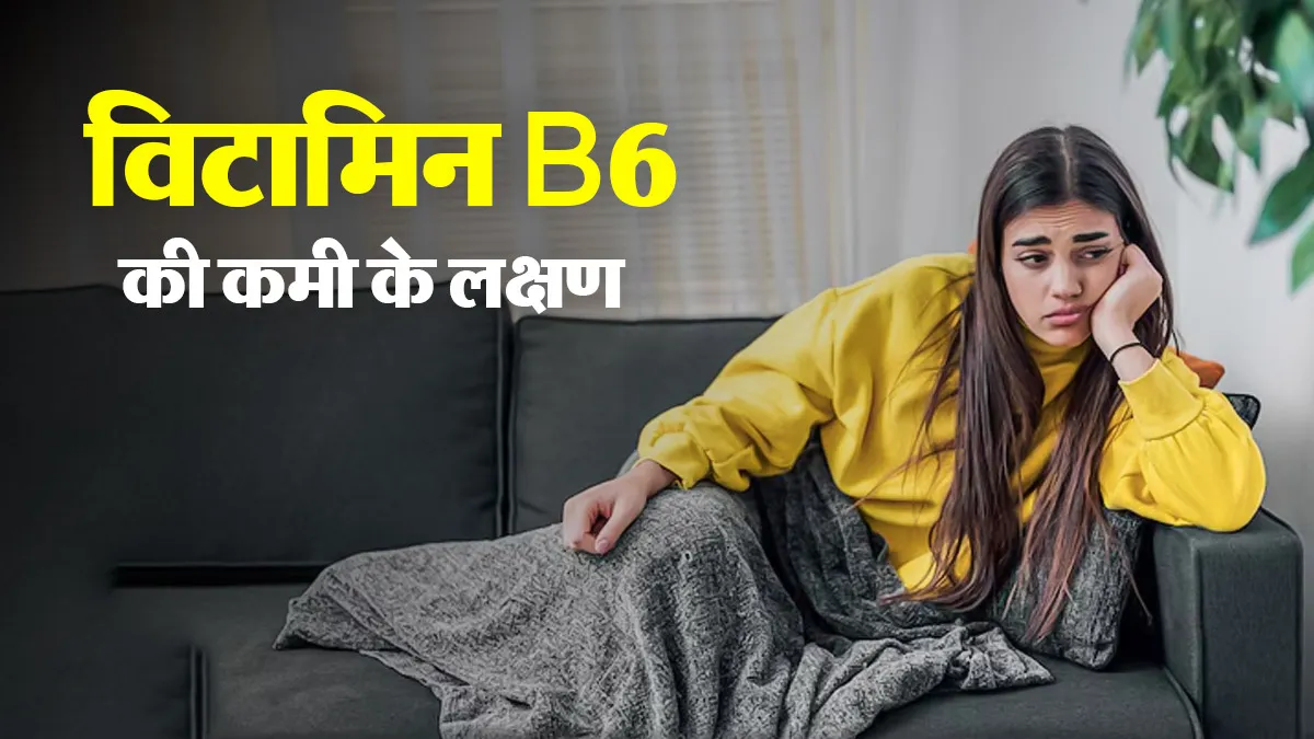विटामिन B6 की कमी के क्या लक्षण होते हैं? डॉक्टर से जानें