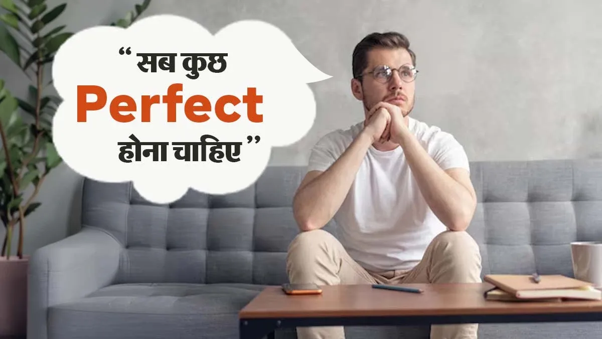 क्या आप में भी है हर चीज Perfect करने की जिद? जानें कैसे यह आपकी मेंटल हेल्थ को कर रही है खराब