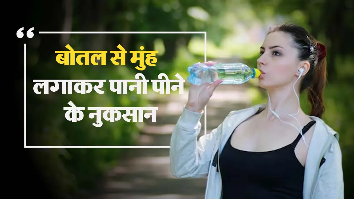 बोतल में मुंह लगाकर पानी पीने की आदत पड़ सकती है भारी? जानें इसके नुकसान