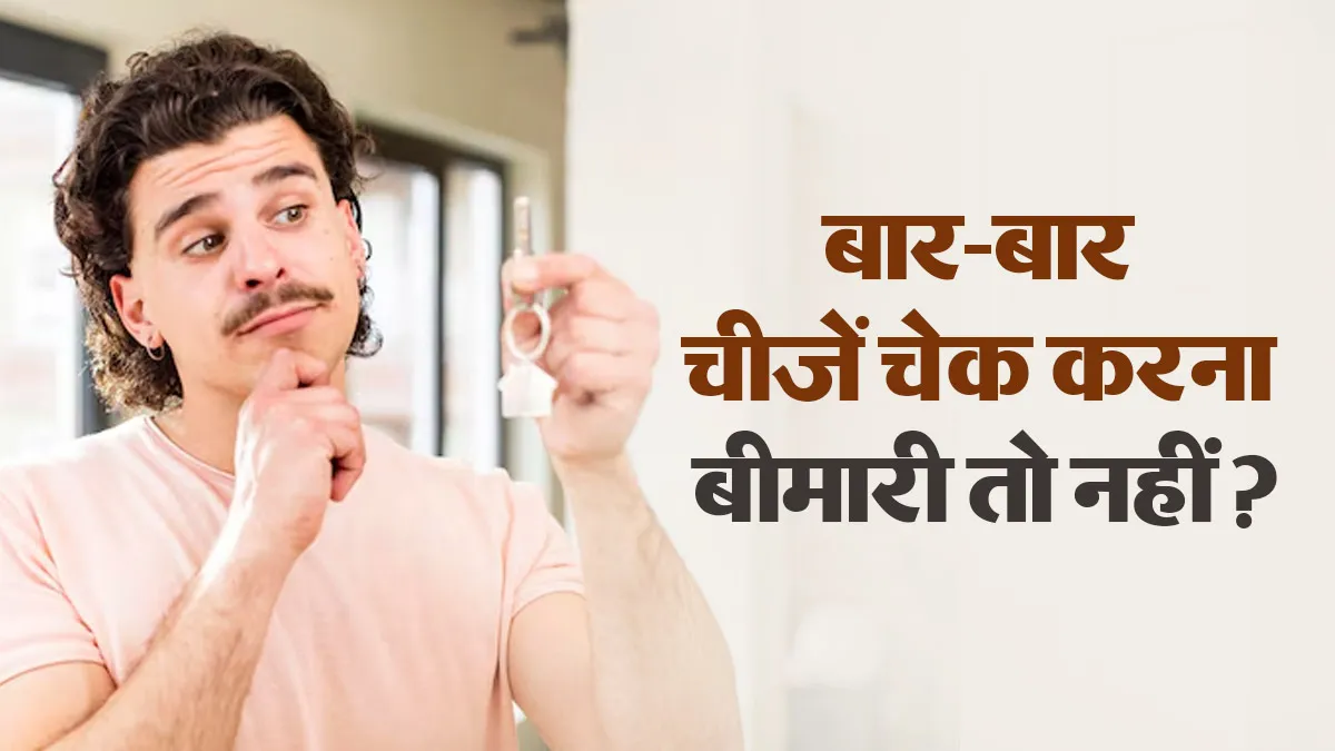 गैस, दरवाजा या लॉक बार-बार चेक करते हैं? डॉक्टर से जानें ये सिर्फ आदत है या एंग्जायटी
