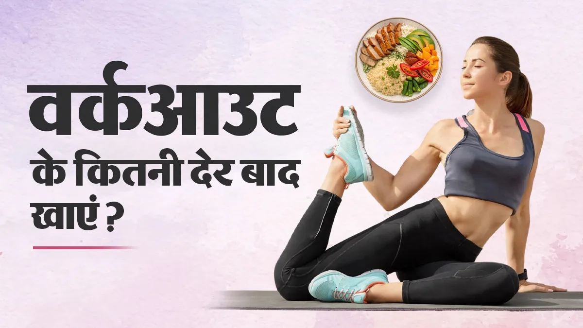 वर्कआउट के बाद कितनी देर में खाना चाहिए? तुरंत खाना जरूरी है या थोड़ा इंतजार कर सकते हैं