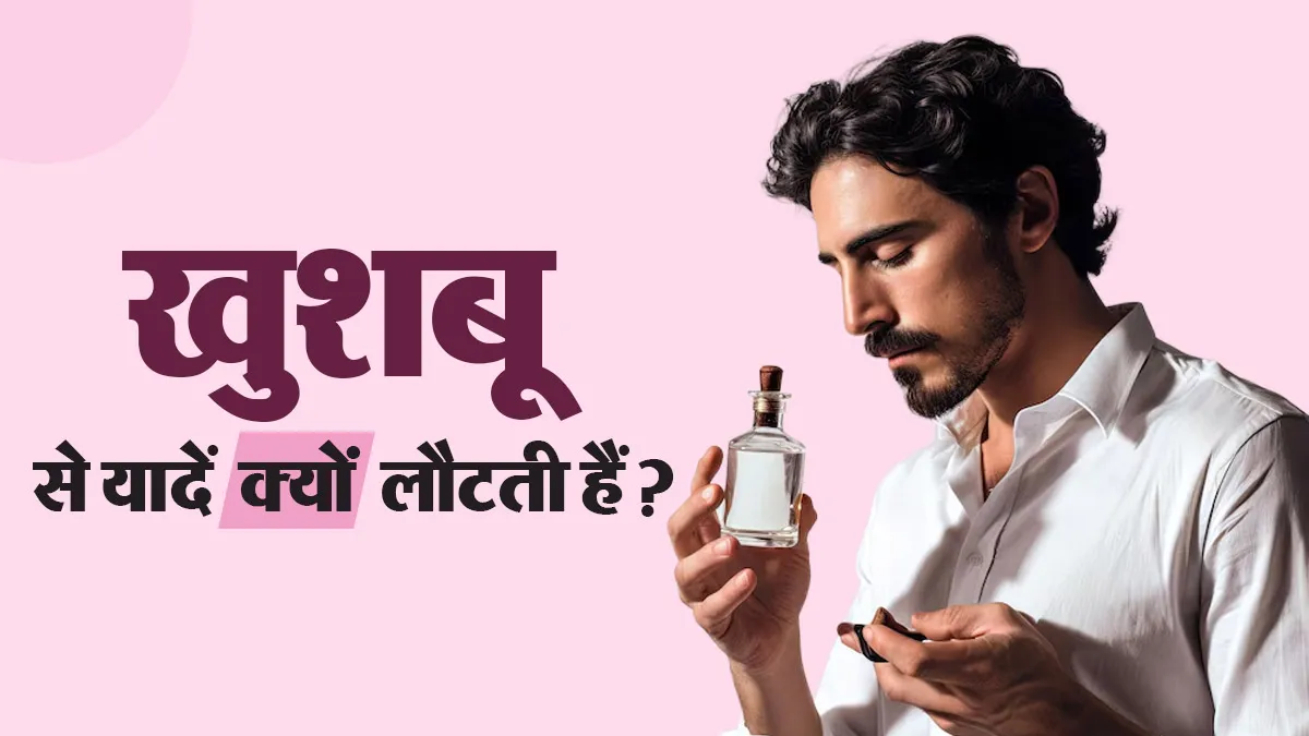 किसी खुशबू से अचानक सालों पुरानी यादें क्यों लौट आती हैं? समझें दिमाग के अंदर का साइंस