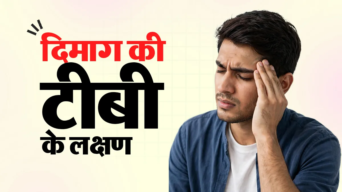 दिमाग की टीबी के ये लक्षण दिखें तो न करें नजरअंदाज, जानें कैसे पहचानें बीमारी के संकेत