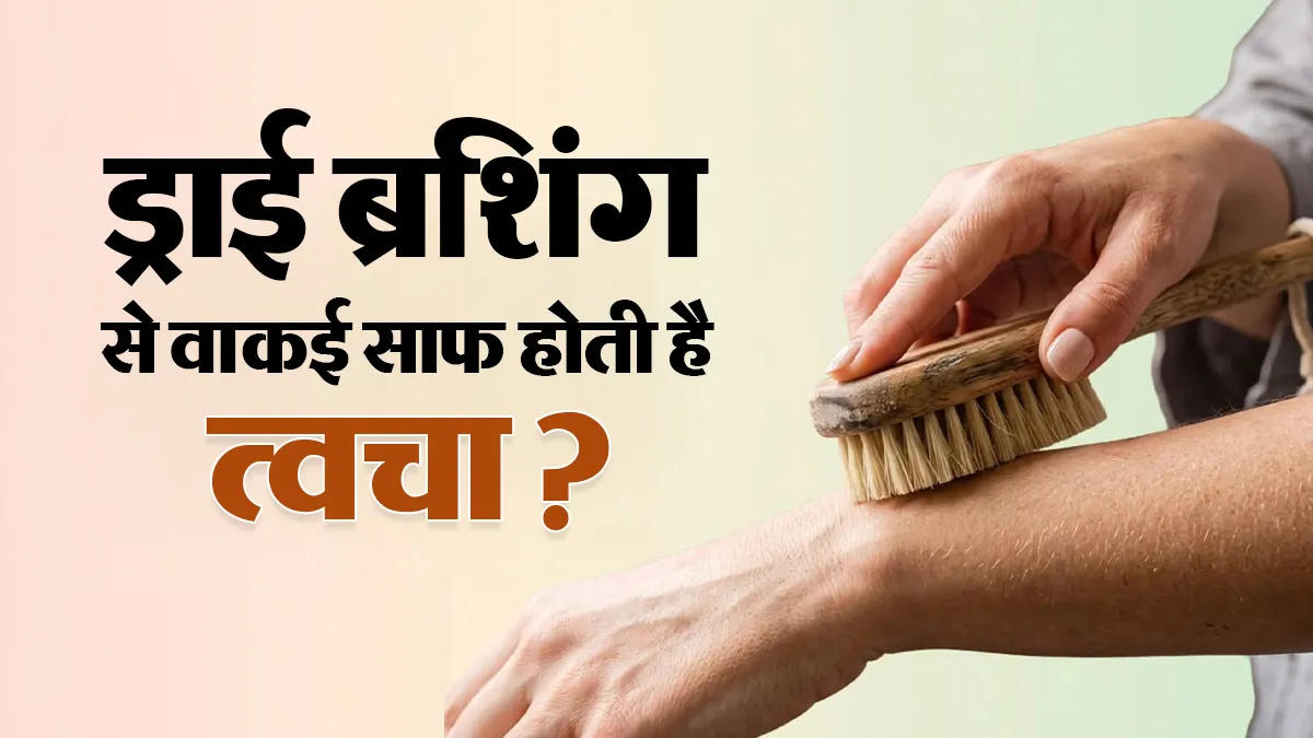 ड्राई ब्रशिंग से वाकई त्वचा साफ होती है या सिर्फ एक ट्रेंड? एक्सपर्ट से जानें