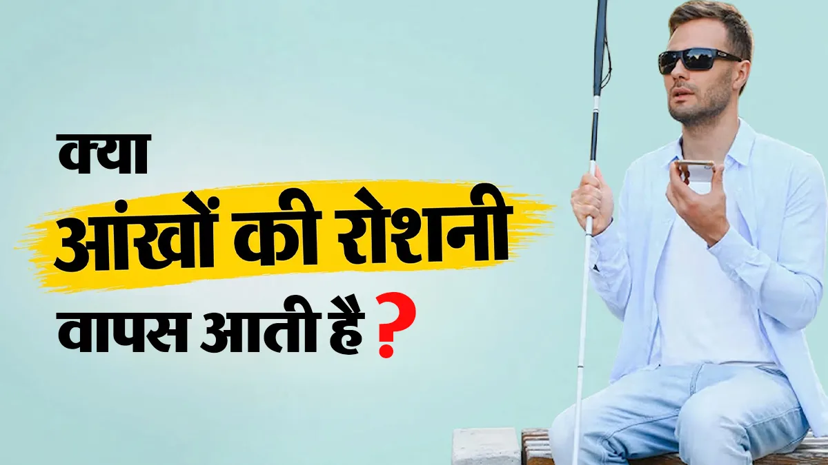 क्या आंखों की खोई रोशनी वापस आ सकती है? डॉक्टर से जानें