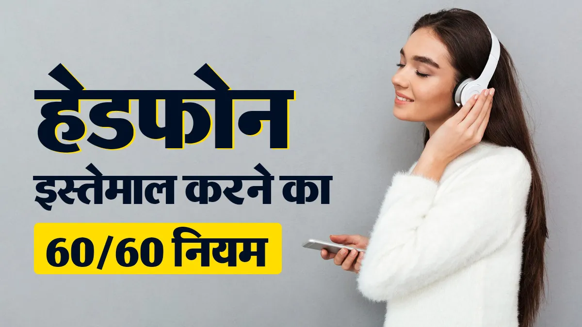 हेडफोन इस्तेमाल करने वालों के लिए 60/60 नियम क्यों जरूरी है? डॉक्टर से जानें
