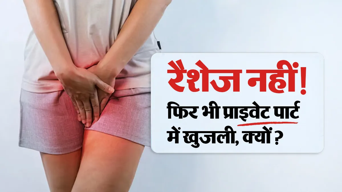 बिना रैश के प्राइवेट पार्ट में खुजली क्यों होती है? डॉक्टर से जानें क्या खुद से क्रीम लगाना सही है?