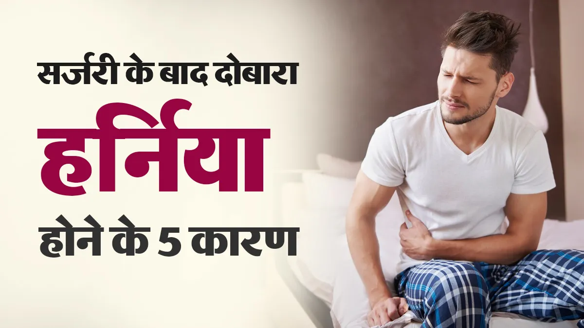 क्या हर्निया की सर्जरी के बाद दोबारा हो सकता है हर्निया? डॉक्टर ने जानें 5 कारण