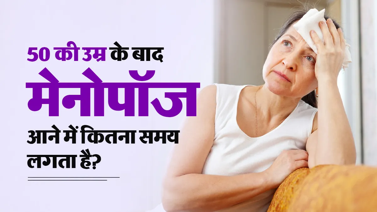 50 की उम्र के बाद पीरियड्स में हो रहे हैं बदलाव, डॉक्टर से जानें मेनोपॉज आने में कितना समय लग सकता है?