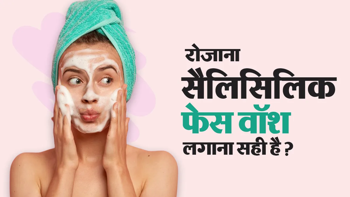 क्या रोजाना सैलिसिलिक फेस वॉश का इस्तेमाल करना सुरक्षित है? डर्मेटोलॉजिस्ट से जानें
