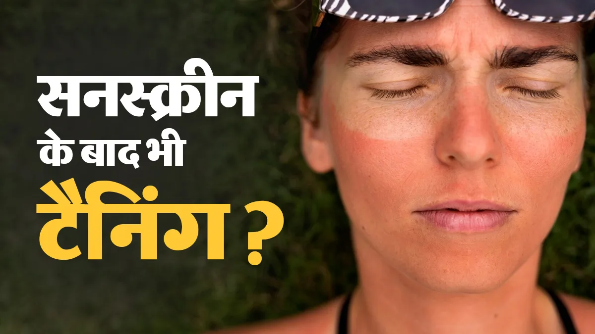 सनस्क्रीन लगाने के बाद भी चेहरे पर टैनिंग और पिग्मेंटेशन बढ़ रहा है? डॉक्टर से जानें कारण